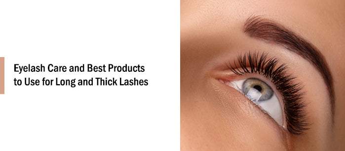 Eyelash Care and Best Products to Use for Long and Thick Lashes.