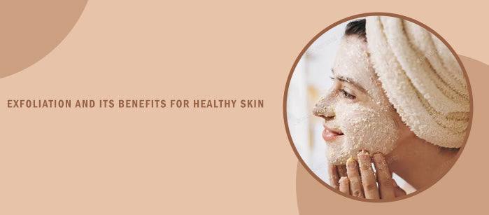 Exfoliation and its Benefits for Healthy Skin