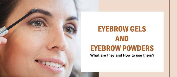 Eyebrow Gels and Eyebrow Powders — What are they and How to use them?