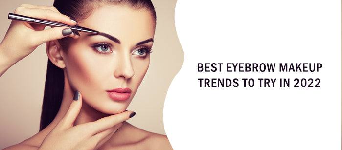 Best Eyebrow Makeup Trends To Try in 2022