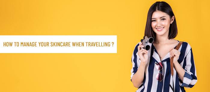 How to Manage your Skincare when Travelling?