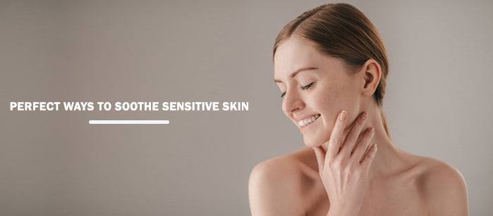 Perfect Ways To Soothe Sensitive Skin