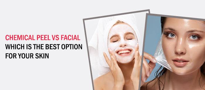 Chemical Peel vs. Facial – Which is the Best Option for your Skin?