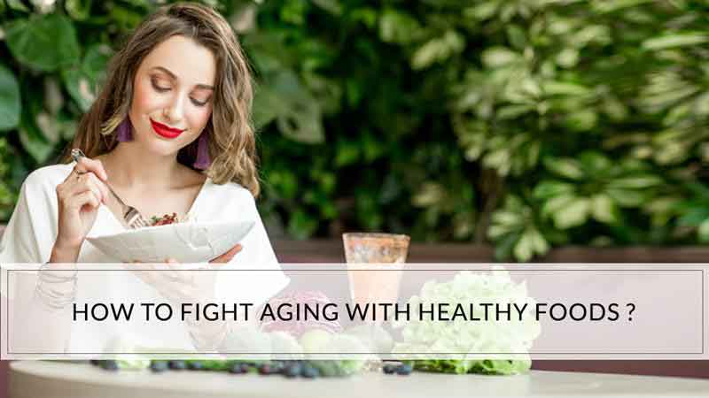 How To Fight Aging With Healthy Foods?