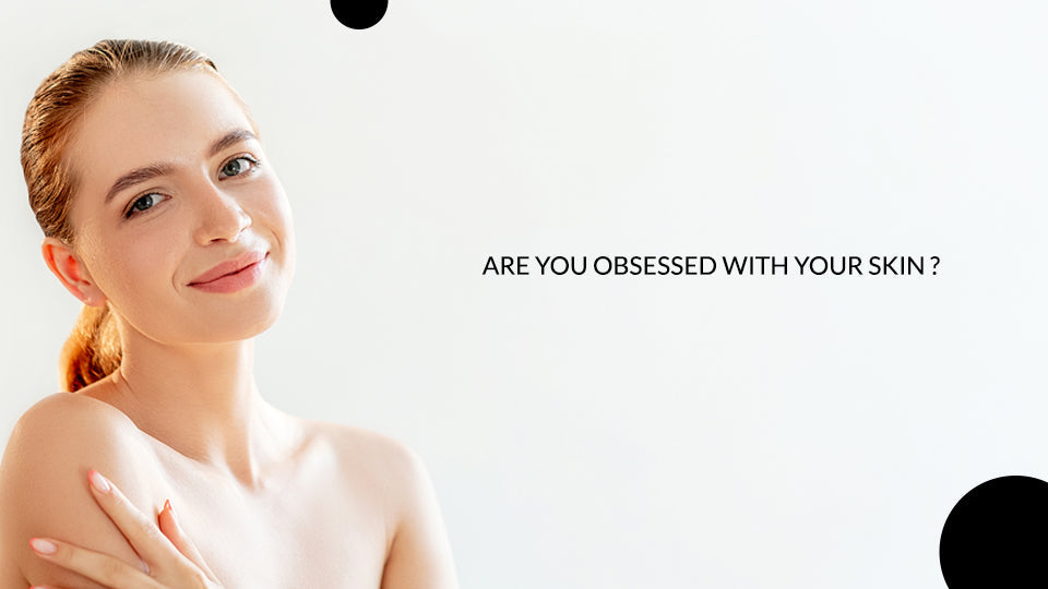 Are You Obsessed With Your Skin?