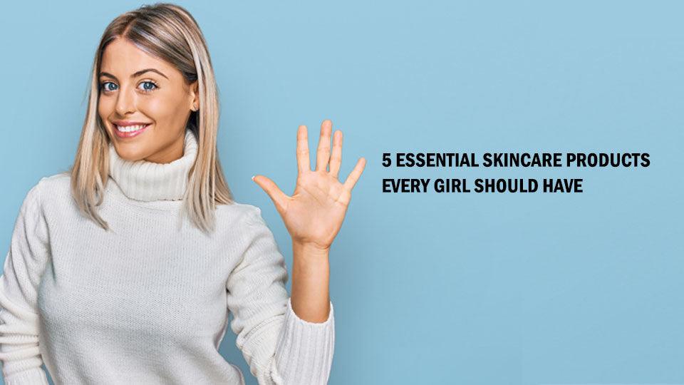 5 essential skincare products every girl should have