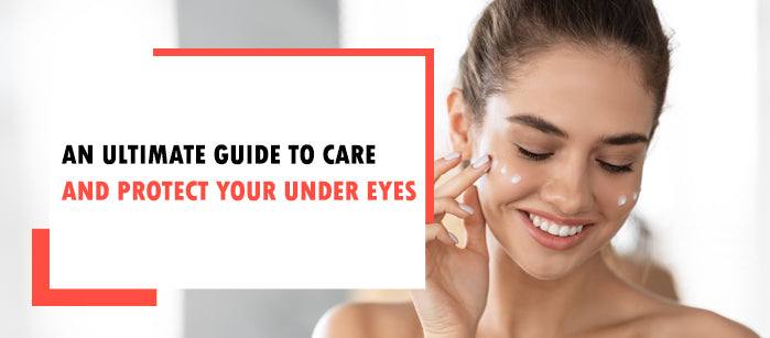 An Ultimate Guide to Care and Protect your Under eyes - SavarnasMantra