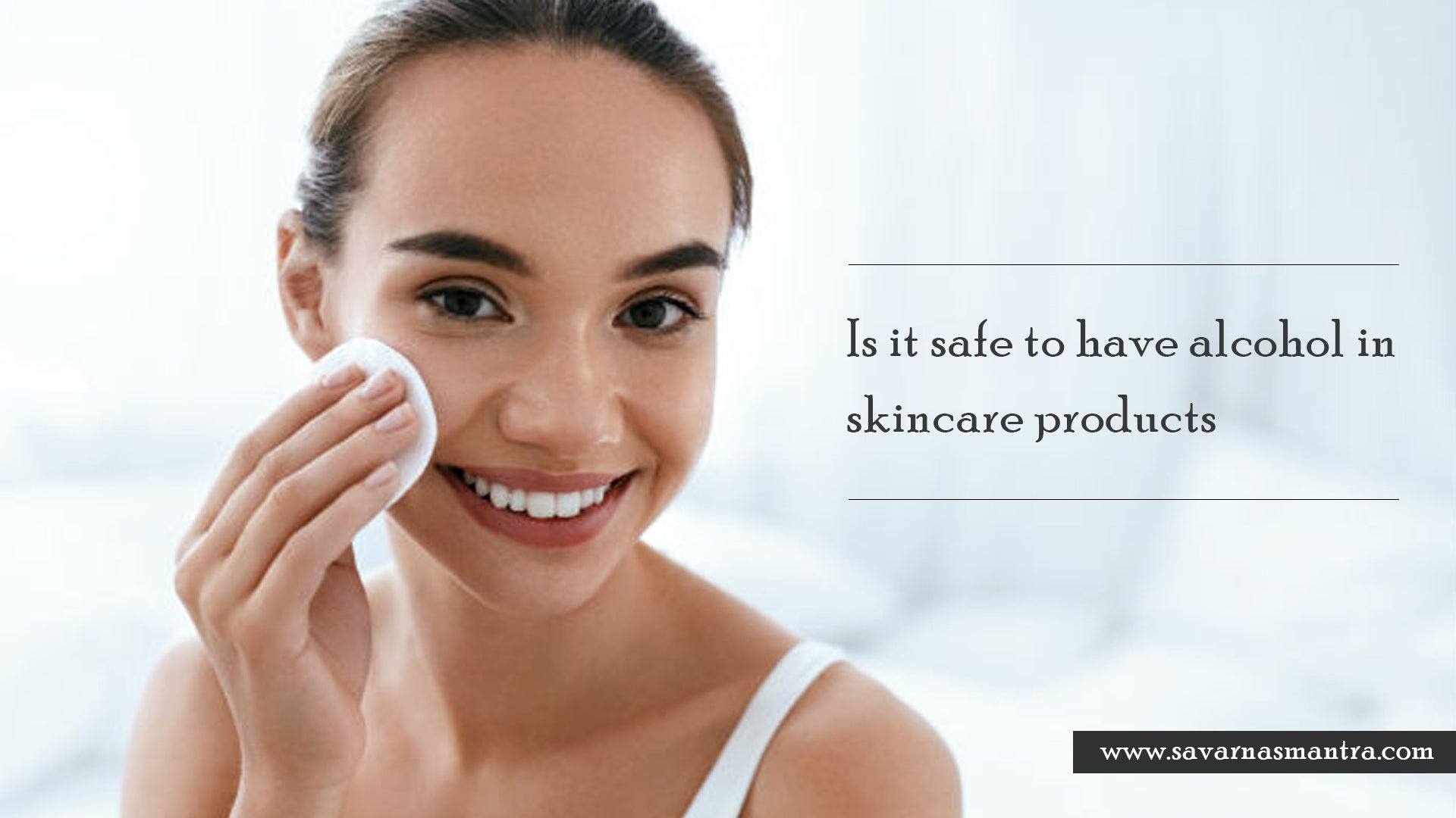 Is it safe to have alcohol in skincare products? - SavarnasMantra