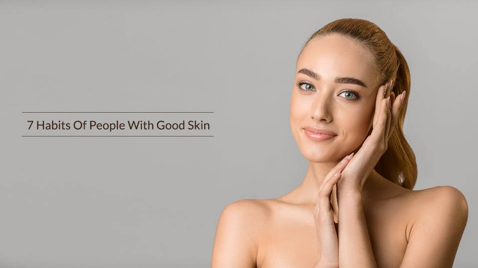 7 Habits Of People With Good Skin - SavarnasMantra