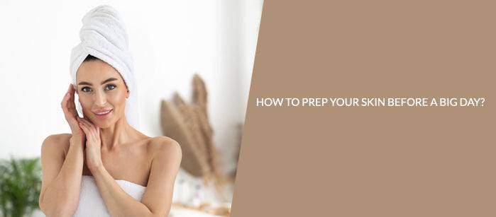 Best Tips and Products To Prep Yourself For a Big Day
