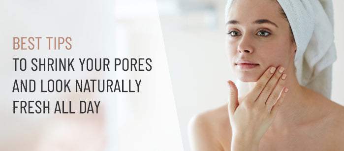 Best Tips to Shrink Your Pores and Look Naturally Fresh All Day