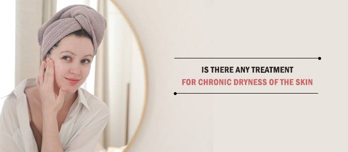 Is there any treatment for chronic dryness of the skin? - SavarnasMantra