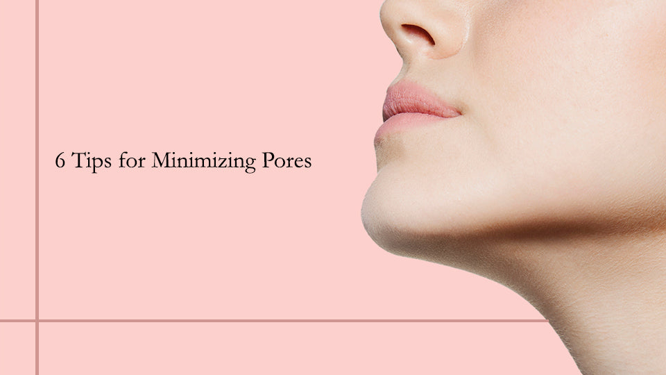 6 Tips for Minimizing pores